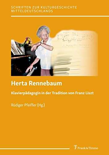 Herta Rennebaum: Klavierpädagogin in der Tradition von Franz Liszt (Schriften zur Kulturgeschichte Mitteldeutschlands) von Frank & Timme