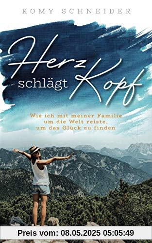 Herz schlägt Kopf – Wie ich mit meiner Familie um die Welt reiste, um das Glück zu finden: Reisebericht Herz schlägt Kopf – Wie ich mit meiner Familie um die Welt reiste, um das Glück zu finden: Reisebericht