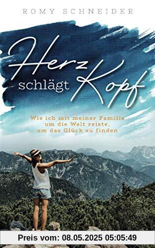 Herz schlägt Kopf – Wie ich mit meiner Familie um die Welt reiste, um das Glück zu finden: Reisebericht