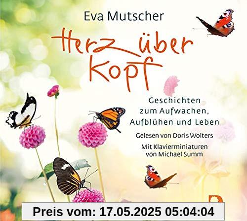 Herz über Kopf: Geschichten zum Aufwachen, Aufblühen und Leben