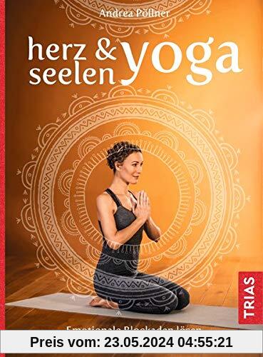 Herz- & Seelen-Yoga: Emotionale Blockaden lösen mit Asanas, Mudras und Meditationen