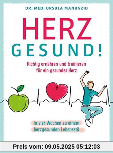 Herzgesund: Richtig ernähren und trainieren für ein gesundes Herz. In vier Wochen zu einem herzgesunden Lebensstil