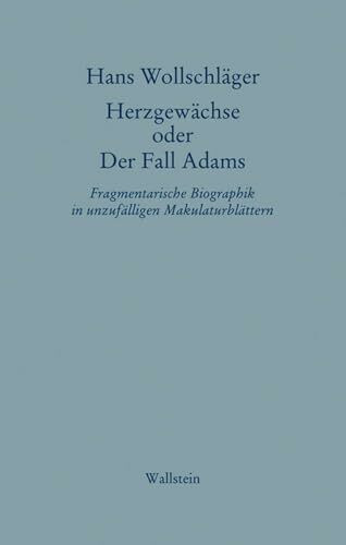 Herzgewächse oder Der Fall Adams: Fragmentarische Biographik in unzufälligen Makulaturblättern...