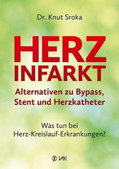 Herzinfarkt - Alternativen zu Bypass, Stent und Herzkatheter von VAK-Verlag