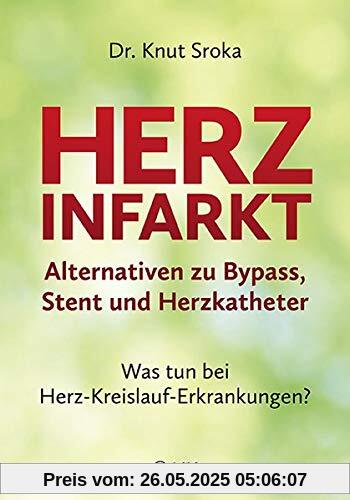 Herzinfarkt - Alternativen zu Bypass, Stent und Herzkatheter: Was tun bei Herz-Kreislauf-Erkrankungen? Warum heute oft zu schnell operiert wird und welche Behandlungen meist effektiver wirken