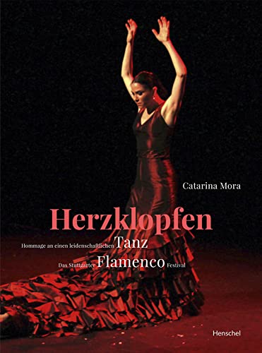 Herzklopfen: Hommage an einen leidenschaftlichen Tanz | Das Stuttgarter Flamenco Festival von Henschel Verlag,