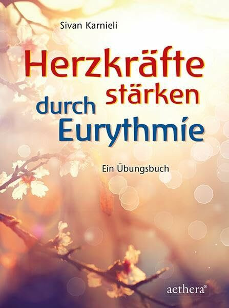 Herzkräfte stärken durch Eurythmie: Ein Übungsbuch (aethera)