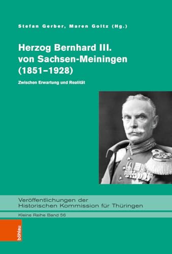 Herzog Bernhard III. von Sachsen-Meiningen (1851–1928): Zwischen Erwartung und Realität (Veröffentlichungen der Historischen Kommission für Thüringen, Kleine Reihe, Band 56)