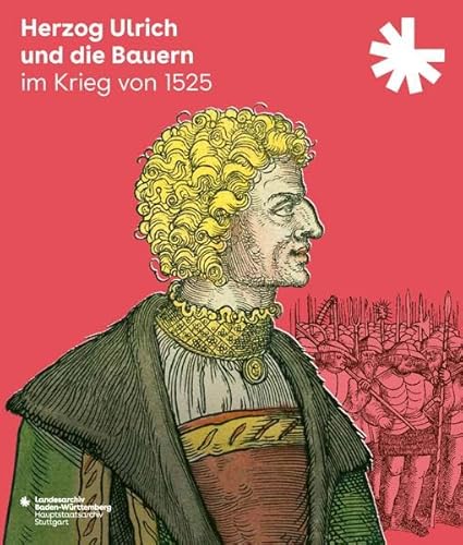 Herzog Ulrich und die Bauern im Krieg von 1525: Begleitbuch und Katalog zur Ausstellung des Landesarchivs Baden-Württemberg, Hauptstaatsarchiv ... des Landesarchivs Baden-Württemberg) von Jan Thorbecke Verlag