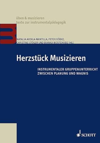 Herzstück Musizieren: Instrumentaler Gruppenunterricht zwischen Planung und Wagnis (üben & musizieren – texte zur instrumentalpädagogik) von Schott Music GmbH & Co. KG - Zeitschriften