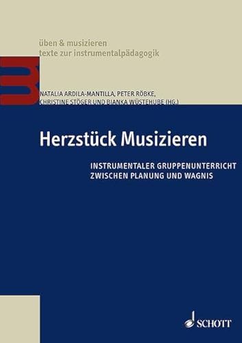 Herzstück Musizieren: Instrumentaler Gruppenunterricht zwischen Planung und Wagnis (üben & musizieren – texte zur instrumentalpädagogik)