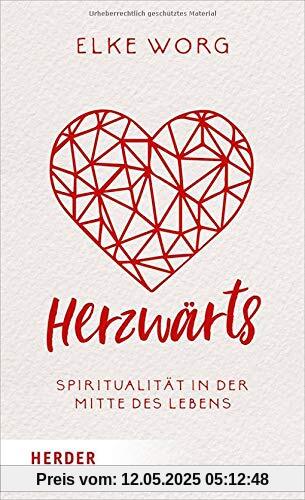 Herzwärts: Spiritualität in der Mitte des Lebens Herzwärts: Spiritualität in der Mitte des Lebens