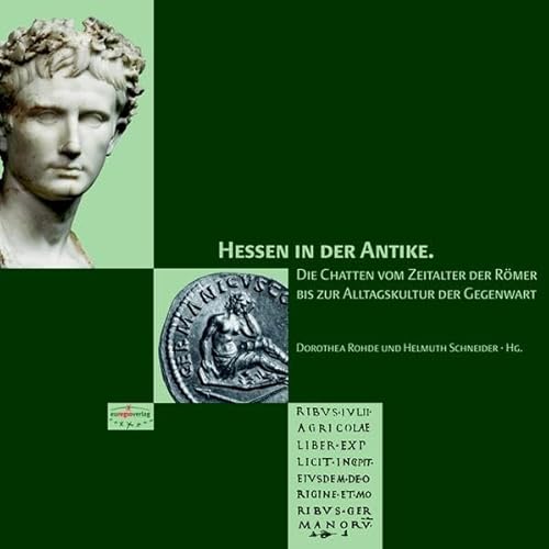Hessen in der Antike: Die Chatten vom Zeitalter der Römer zur Alltagskultur der Gegenwart