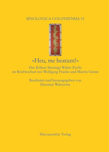 'Heu, me beatum!': Der Kölner Sinologe Walter Fuchs (1902–1979) im Briefwechsel (1958–1979) mit Wolfgang Franke (1912–2007) und Martin Gimm: Der ... Martin Gimm (Sinologica Coloniensia, Band 33)
