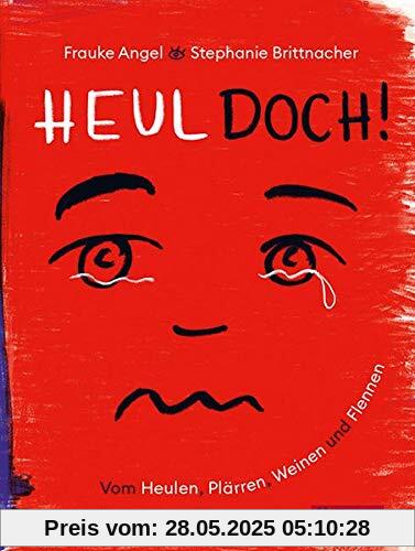 Heul doch: Vom Heulen, Plärren, Weinen und Flennen