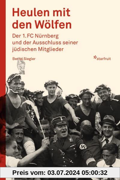 Heulen mit den Wölfen: Der 1. FC Nürnberg und der Ausschluss seiner jüdischen Mitglieder