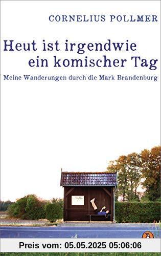 Heut ist irgendwie ein komischer Tag: Meine Wanderungen durch die Mark Brandenburg