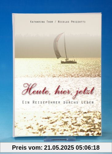 Heute, hier, jetzt - Ein Reiseführer durchs Leben Heute, hier, jetzt - Ein Reiseführer durchs Leben