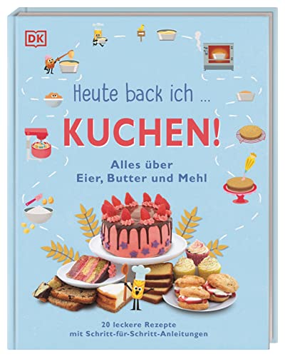 Heute back ich ... Kuchen!: Alles über Eier, Butter und Mehl. 20 leckere Rezepte mit Schritt-für-Schritt-Anleitungen. Für Kinder ab 6 Jahren von DK