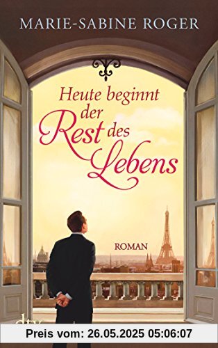 Heute beginnt der Rest des Lebens: Roman