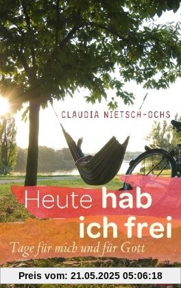 Heute hab ich frei: Tage für mich und für Gott Heute hab ich frei: Tage für mich und für Gott