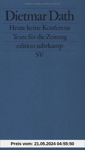 Heute keine Konferenz: Texte für die Zeitung (edition suhrkamp)