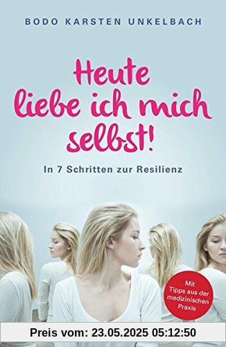 Heute liebe ich mich selbst!: In 7 Schritten zur Resilienz