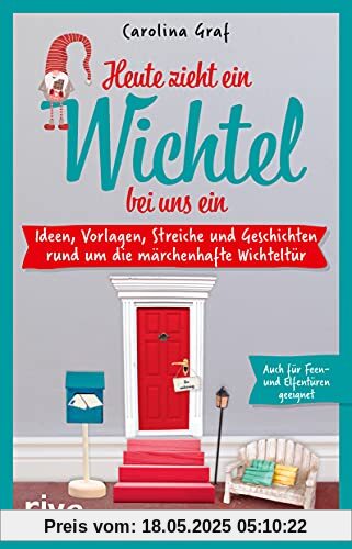 Heute zieht ein Wichtel bei uns ein: Ideen, Vorlagen, Streiche und Geschichten rund um die märchenhaften Wichteltür Heute zieht ein Wichtel bei uns ein: Ideen, Vorlagen, Streiche und Geschichten rund um die märchenhaften Wichteltür
