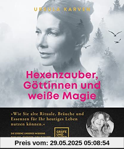 Hexenzauber, Göttinnen und weiße Magie: Wie Sie alte Rituale, Bräuche und Essenzen für Ihr heutiges Leben nutzen können