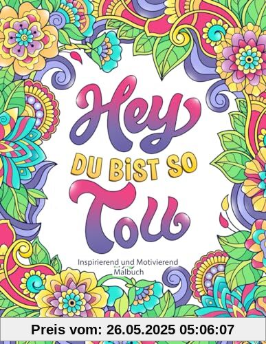 Hey, Du Bist So Toll: Inspirierendes und motivierendes Malbuch für Erwachsene. Positive Zitate für positive Gedanken Hey, Du Bist So Toll: Inspirierendes und motivierendes Malbuch für Erwachsene. Positive Zitate für positive Gedanken