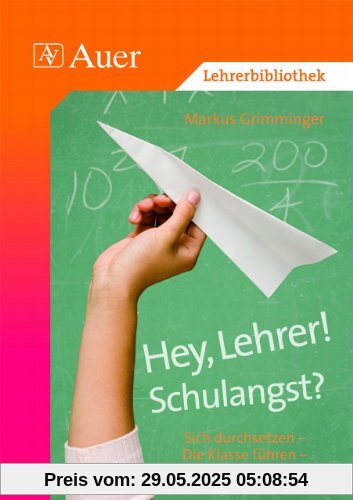 Hey, Lehrer! Schulangst?: Die Klasse besser führen, erfolgreicher unterrichten, im Schulalltag aufatmen