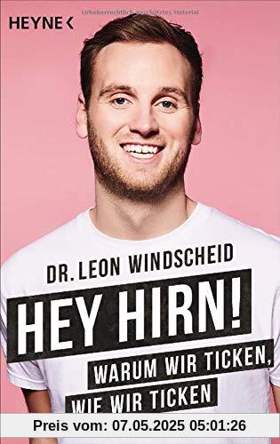 Hey Hirn!: Warum wir ticken, wie wir ticken