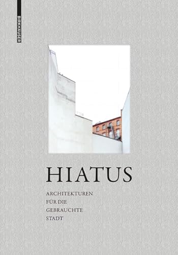 Hiatus: Architekturen für die gebrauchte Stadt von Birkhauser
