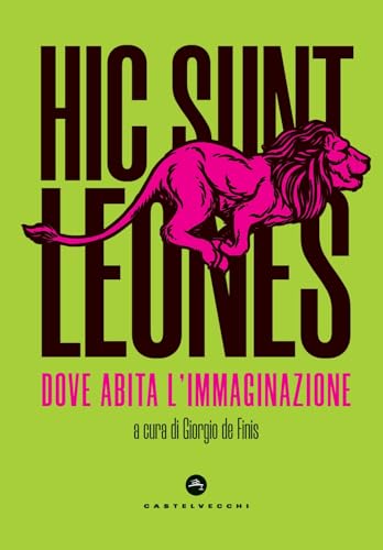 Hic sunt leones. Dove abita l'immaginazione von Castelvecchi