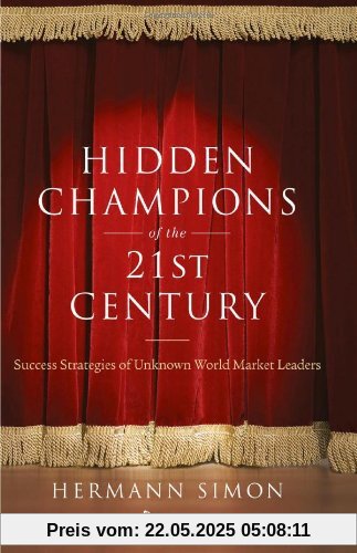 Hidden Champions of the Twenty-First Century: The Success Strategies of Unknown World Market Leaders