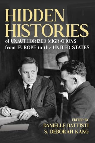 Hidden Histories of Unauthorized Migrations from Europe to the United States (Studies of World Migrations) von University of Illinois Press