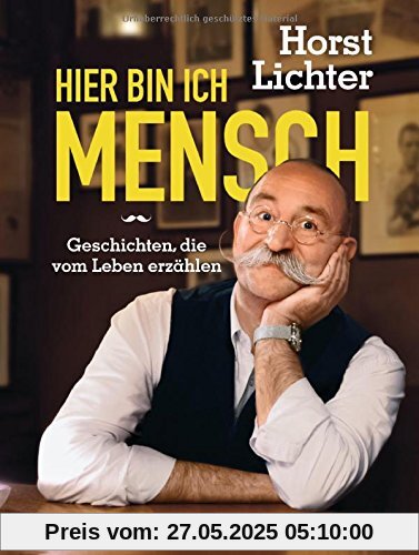 Hier bin ich Mensch: Geschichten, die vom Leben erzählen Hier bin ich Mensch: Geschichten, die vom Leben erzählen