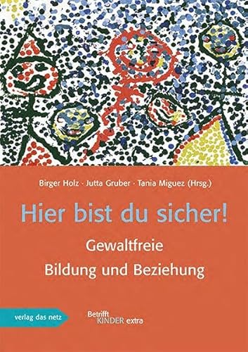 Hier bist du sicher!: Gewaltfreie Bildung und Beziehung Hier bist du sicher!: Gewaltfreie Bildung und Beziehung von verlag das netz
