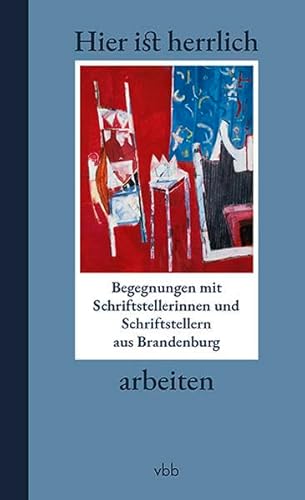 Hier ist herrlich arbeiten: Begegnungen mit Schriftstellerinnen und Schriftstellern aus Brandenburg Hier ist herrlich arbeiten: Begegnungen mit Schriftstellerinnen und Schriftstellern aus Brandenburg von Verlag für Berlin-Brandenburg
