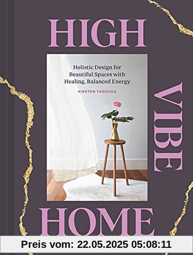 High Vibe Home: Holistic Design for Beautiful Spaces with Healing, Balanced Energy