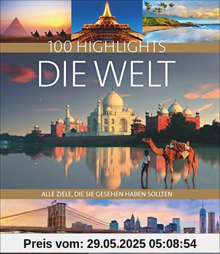 Highlights Die Welt: Die 100 Ziele, die Sie gesehen haben sollten