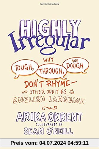Highly Irregular: Why Tough, Through, and Dough Don't Rhyme—and Other Oddities of the English Language