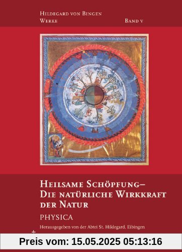 Hildegard von Bingen, Bd.5 : Heilsame Schöpfung. Die natürliche Wirkkraft der Dinge - Physica Hildegard von Bingen, Bd.5 : Heilsame Schöpfung. Die natürliche Wirkkraft der Dinge - Physica
