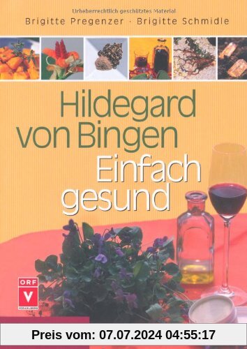 Hildegard von Bingen - Einfach gesund: Ein Gesundheitsratgeber mit Sonderteil Hildegard-Apotheke für Einsteiger