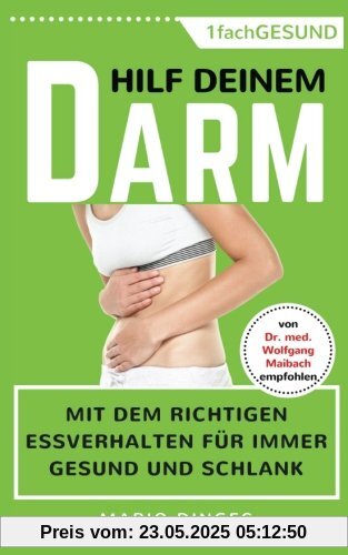 Hilf Deinem Darm: Mit dem richtigen Essverhalten für immer gesund und schlank