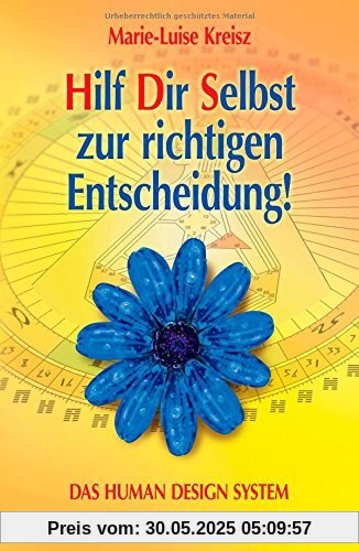 Hilf Dir Selbst zur richtigen Entscheidung!: DAS HUMAN DESIGN SYSTEM