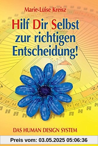 Hilf Dir Selbst zur richtigen Entscheidung!: DAS HUMAN DESIGN SYSTEM Hilf Dir Selbst zur richtigen Entscheidung!: DAS HUMAN DESIGN SYSTEM