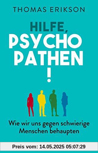 Hilfe, Psychopathen!: Wie wir uns gegen schwierige Menschen behaupten (Der psychologische Ratgeber über den erfolgreichen Umgang mit Menschen, die uns ausnutzen)