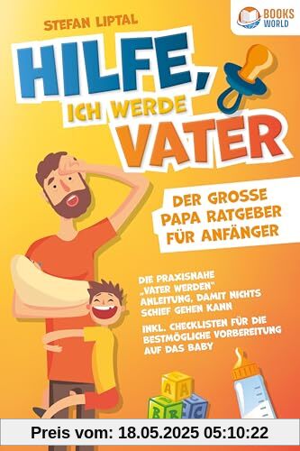 Hilfe, ich werde Vater - Der große Papa Ratgeber für Anfänger: Die praxisnahe „Vater werden“ Anleitung, damit nichts schief gehen kann. Inkl. Checklisten für die bestmögliche Vorbereitung auf das Baby Hilfe, ich werde Vater - Der große Papa Ratgeber für Anfänger: Die praxisnahe „Vater werden“ Anleitung, damit nichts schief gehen kann. Inkl. Checklisten für die bestmögliche Vorbereitung auf das Baby