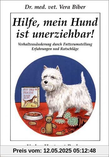 Hilfe, mein Hund ist unerziehbar!: Verhaltensänderung durch Futterumstellung. Erfahrungen und Ratschläge